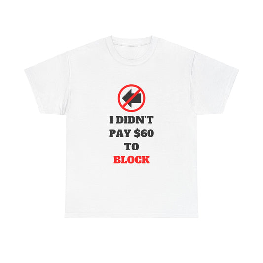 I Didn't Pay $60 To Block T-Shirt