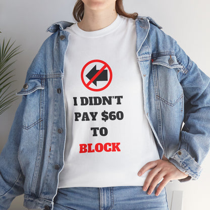 I Didn't Pay $60 To Block T-Shirt